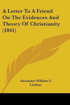 A Letter to a Friend On the Evidences and Theory of Christianity