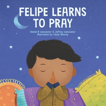 Paperback Felipe Learns to Pray: A Childrens Book About Jesus and Prayer Book