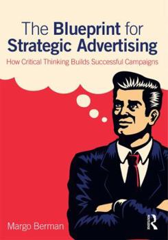 Paperback The Blueprint for Strategic Advertising: How Critical Thinking Builds Successful Campaigns Book