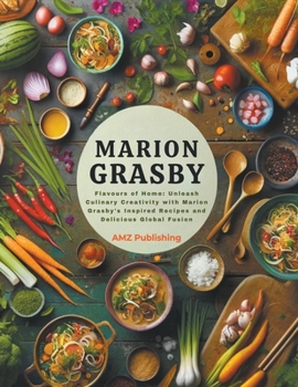 Paperback Marion Grasby Cookbook: Flavours of Home: Unleash Culinary Creativity with Marion Grasby's Inspired Recipes and Delicious Global Fusion Book