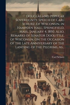 Paperback Douglas and Popular Sovereignty. Speech of Carl Schurz, of Wisconsin, in Hampden Hall, Springfield, Mass., January 4, 1850. Also, Remarks of Senator D Book