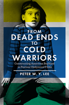 Hardcover From Dead Ends to Cold Warriors: Constructing American Boyhood in Postwar Hollywood Films Book