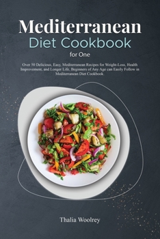 Mediterranean Diet Cookbook for One: 40+ Time-saving, and Yummy Recipes with Meal Plans to have a Long Life, Stay Healthy, and Lose Weight Fast in ... Cookbook for One for Beginners of all Ages.