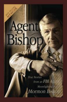 Paperback Agent Bishop: True Stories from an FBI Agent Moonlighting as a Mormon Bishop Book