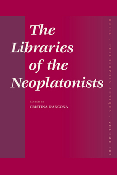 The Libraries of the Neoplatonists: Proceedings of the Meeting of the European Science Foundation Network "Late Antiquity and Arabic Thought. Patterns