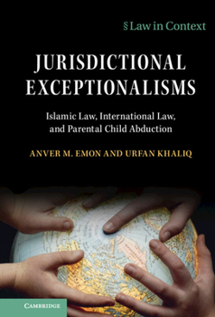 Hardcover Jurisdictional Exceptionalisms: Islamic Law, International Law and Parental Child Abduction Book