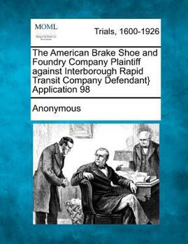 Paperback The American Brake Shoe and Foundry Company Plaintiff Against Interborough Rapid Transit Company Defendant} Application 98 Book