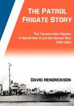 Paperback The Patrol Frigate Story The Tacoma-class Frigates in World War II and the Korean War 1943-1953 Book