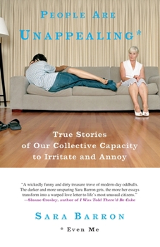 Paperback People Are Unappealing: Even Me: True Stories of Our Collective Capacity to Irritate and Annoy Book