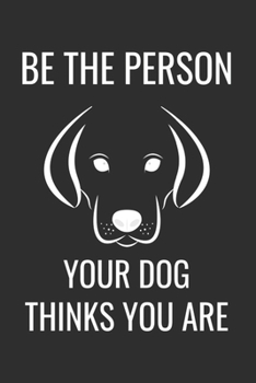 Be the Person Your Dog Thinks You Are Notebook, 6x9 Inch, 100 Page, Blank Lined, College Ruled Journal dogs lover