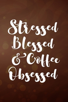 Paperback Stressed Blessed and Coffee Obsessed: My Prayer Journal, Diary Or Notebook For Coffee Lover. 110 Story Paper Pages. 6 in x 9 in Cover. Book
