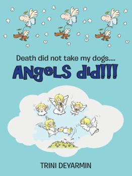 Paperback Death Did Not Take My Dogs....Angels Did!!! Book