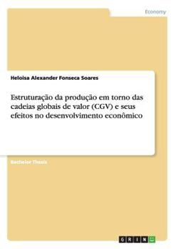 Estrutura��o da produ��o em torno das cadeias globais de valor (CGV) e seus efeitos no desenvolvimento econ�mico