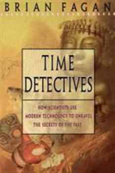 Time Detectives : How Scientists Use Modern Technology to Unravel the Secrets of the Past.
