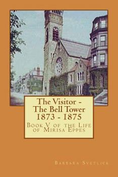 Paperback The Visitor - The Bell Tower 1873 - 1875: Book V of the Life of Mirisa Eppes Book