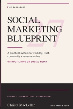 THE 2026-2027 SOCIAL MARKETING BLUEPRINT: A practical system to build visibility, trust, community, and revenue online - without living on social media