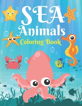 Paperback Sea Animals Coloring Book: A Sea Coloring Book For Kids & Toddlers Ages 4-8, Beautiful Ocean Animals Coloring Activity Book For Boys & Girls Book