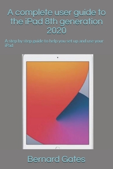 Paperback A complete user guide to the iPad 8th generation 2020: A step by step guide to help you set up and use your iPad Book