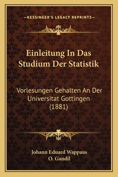 Einleitung In Das Studium Der Statistik: Vorlesungen Gehalten An Der Universitat Gottingen (1881)