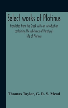 Hardcover Select Works Of Plotinus; Translated From The Greek With An Introduction Containing The Substance Of Porphyry'S Life Of Plotinus Book