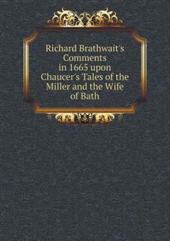 Paperback Richard Brathwait's Comments in 1665 upon Chaucer's Tales of the Miller and the Wife of Bath Book