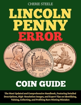 Paperback Lincoln Penny Error Coin Guide: The Most Updated and Comprehensive Handbook, Featuring Detailed Descriptions, High-Resolution Images, and Expert Tips Book