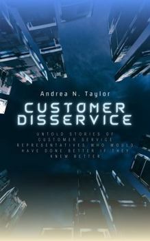 Paperback Customer Disservice: Untold Stories of Customer Service Representatives Who Would Have Done Better If They Knew Better Book