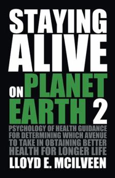 Paperback Staying Alive on Planet Earth 2: Psychology of Health Guidance for Determining Which Avenue to Take in Obtaining Better Health for Longer Life Book