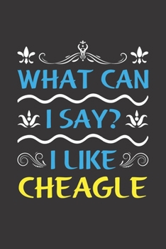 Paperback What Can I Say? I Like Cheagle: Funny Lined Journal Notebook For Cheagle Dog Lovers Book