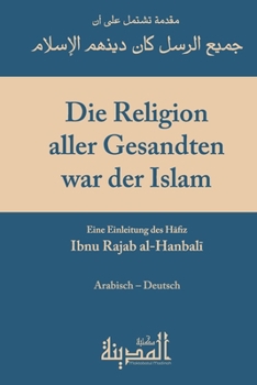Die Religion aller Gesandten war der Islam: Eine Einleitung des Imam Ibn Rajab al-Hanbali (German Edition)