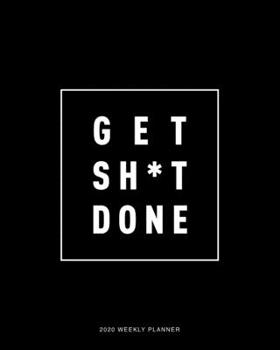 Get Sh*t Done 2020 Weekly Planner: Daily Agenda, Calendar Schedule, Weekly, Monthly and Yearly Organizer, Goals, To Do’s, Habit Tracking, Daily Gratitude, Bucket List, Jan to Dec 2020, 8x10
