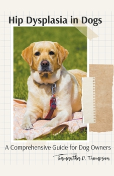 Paperback Hip Dysplasia in Dogs: A Comprehensive Guide for Dog Owners Book