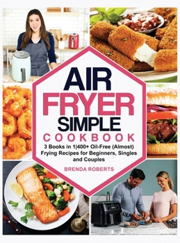 Hardcover Air Fryer Simple Cookbook: 3 Books in 1400+ Oil-Free (Almost) Frying Recipes for Beginners, Singles and Couples Book