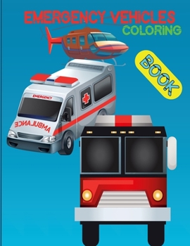 Emergency Vehicles coloring book: Ambulances, Police Cars . Fire Trucks . Over 50 Big and Simple Designs for Boys and Girls ....