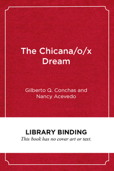 Library Binding The Chicana/O/X Dream: Hope, Resistance and Educational Success Book