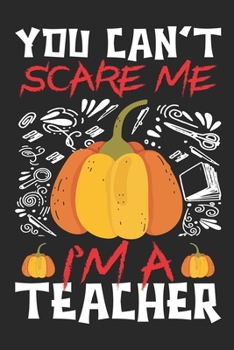Paperback You Can't Scare Me I'm A Teacher: Teacher Notebook- Halloween gift for Teachers - Funny Teacher Halloween Gift - Teacher Halloween Costume (100 Page,6 Book