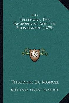 Paperback The Telephone, The Microphone And The Phonograph (1879) Book