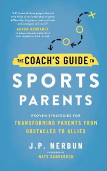 Paperback The Coach's Guide to Sports Parents: Proven Strategies for Transforming Parents from Obstacles to Allies Book