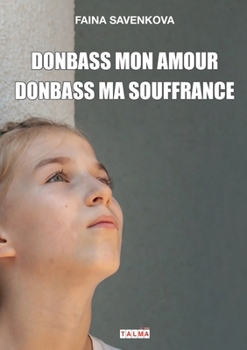 Donbass mon amour, Donbass ma souffrance (French Edition)