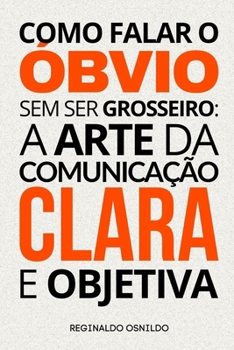 Paperback Como falar o óbvio sem ser grosseiro: a arte da comunicação clara e objetiva [Portuguese] Book