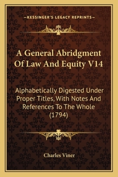 Paperback A General Abridgment Of Law And Equity V14: Alphabetically Digested Under Proper Titles, With Notes And References To The Whole (1794) Book