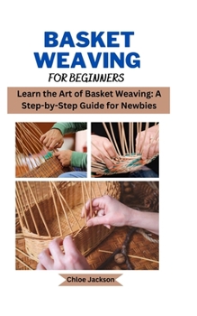 Paperback Basket weaving for beginners: Learn the Art of Basket Weaving: A Step-by-Step Guide for Newbies Book