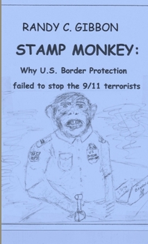 STAMP MONKEY; WHY U.S.BORDER PROTECTION FAILED TO STOP THE 9/11 TERRORISTS