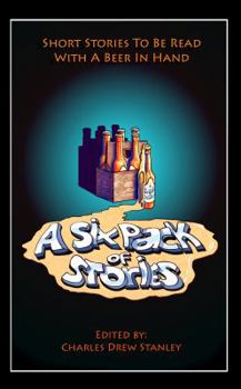 Paperback A Six Pack of Stories: Short Stories To Be Read with a Beer in Hand Book