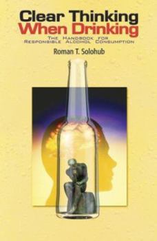 Hardcover Clear Thinking When Drinking: The Handbook for Responsible Alcohol Consumption Book