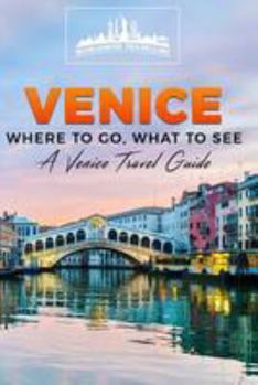 Venice: Where to Go, What to See - A Venice Travel Guide