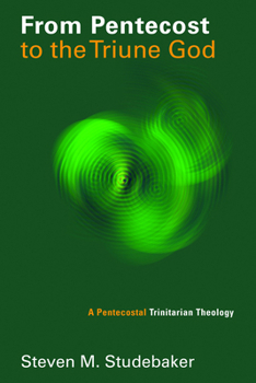 From Pentecost to the Triune God: A Pentecostal Trinitarian Theology - Book  of the Pentecostal Manifestos