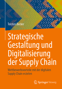 Paperback Strategische Gestaltung Und Digitalisierung Der Supply Chain: Wettbewerbsvorteile Mit Der Digitalen Supply Chain Erzielen [German] Book