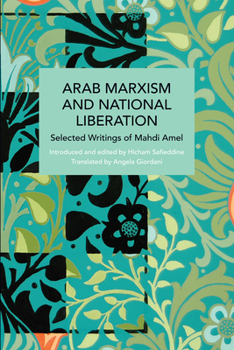 Arab Marxism and National Liberation: Selected Writings of Mahdi Amel (Historical Materialism) - Book #223 of the Historical Materialism