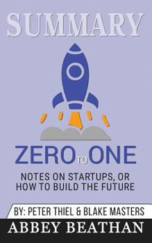 Paperback Summary of Zero to One: Notes on Startups, or How to Build the Future by Blake Masters & Peter Thiel Book